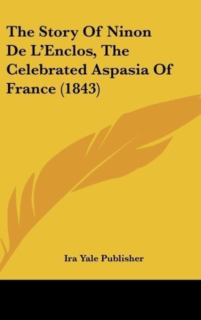 The Story Of Ninon De L Enclos, The Celebrated Aspasia Of France (1843) - Ira Yale Publisher