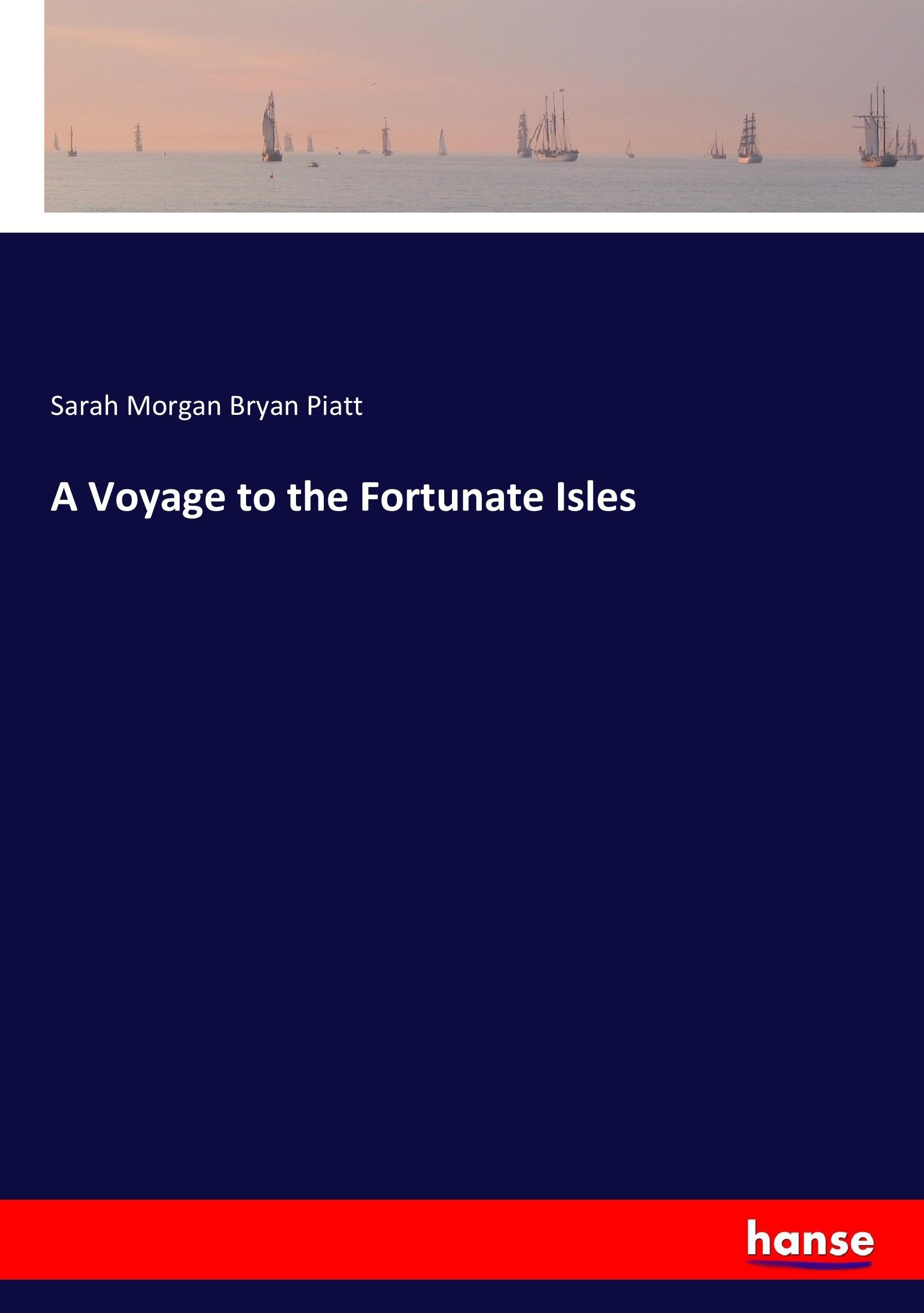 A Voyage to the Fortunate Isles - Piatt, Sarah Morgan Bryan