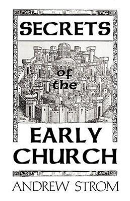 SECRETS OF THE EARLY CHURCH WH - Strom, Andrew