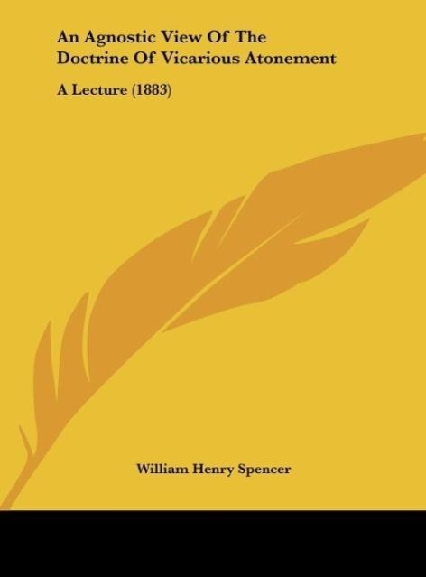 An Agnostic View Of The Doctrine Of Vicarious Atonement - Spencer, William Henry