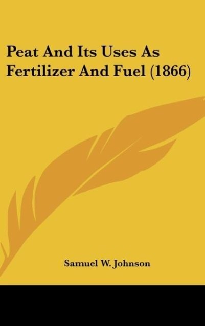 Peat And Its Uses As Fertilizer And Fuel (1866) - Johnson, Samuel W.