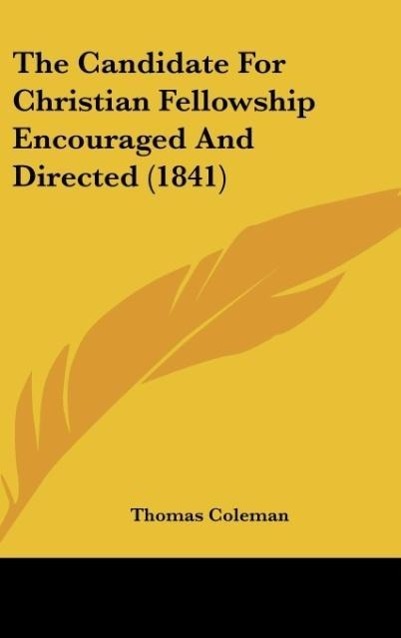 The Candidate For Christian Fellowship Encouraged And Directed (1841) - Coleman, Thomas