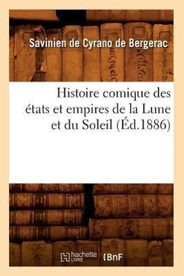 Histoire Comique Des États Et Empires de la Lune Et Du Soleil (Éd.1886) - de Cyrano de Bergerac, Savinien