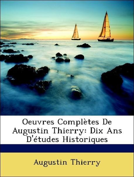 Oeuvres Complètes De Augustin Thierry: Dix Ans D études Historiques - Thierry, Augustin
