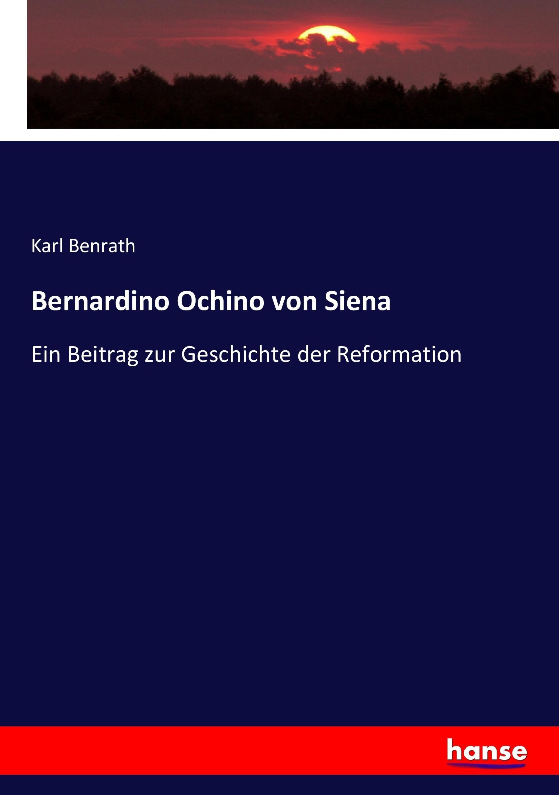 Bernardino Ochino von Siena - Benrath, Karl