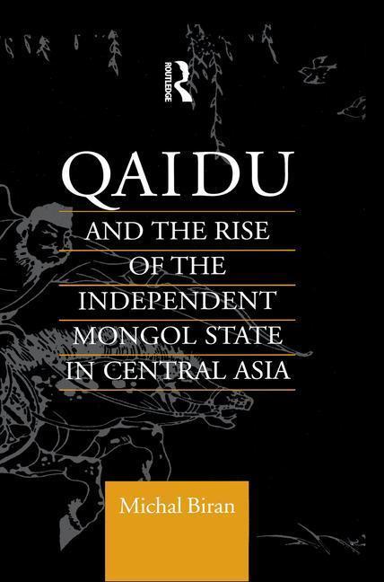 Qaidu and the Rise of the Independent Mongol State In Central Asia - Michal Biran