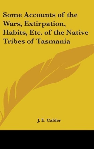 Some Accounts Of The Wars, Extirpation, Habits, Etc. Of The Native Tribes Of Tasmania - Calder, J. E.