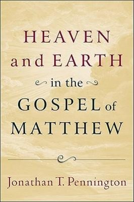 Heaven and Earth in the Gospel of Matthew - Pennington, Jonathan T.