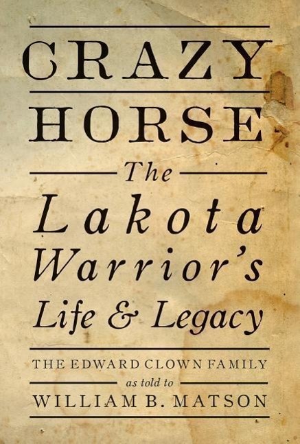 Crazy Horse: The Lakota Warrior s Life & Legacy - The Edward Clown Family