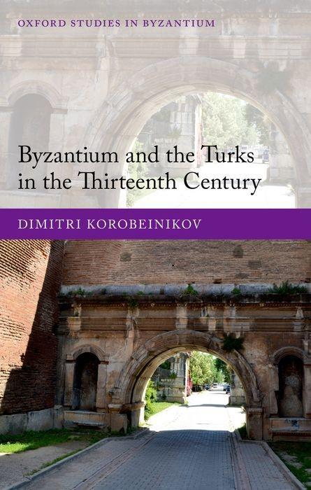 Byzantium and the Turks in the Thirteenth Century - Korobeinikov, Dimitri