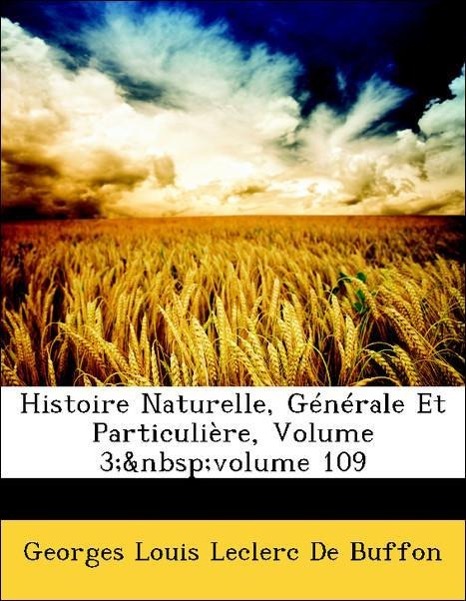 Histoire Naturelle, Générale Et Particulière, Volume 3; volume 109 - De Buffon, Georges Louis Leclerc