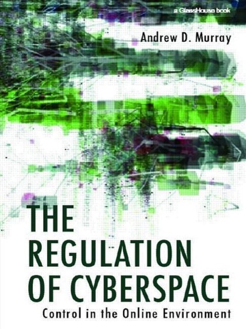 Regulation of Cyberspace - Andrew Murray (London School of Economics, UK London School of Economics, UK)