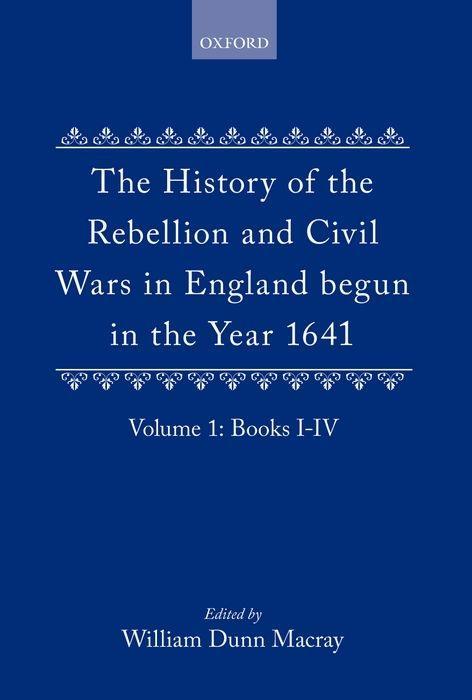 The History of the Rebellion: And Civil Wars in England Begun in the Year 1641 - Clarendon