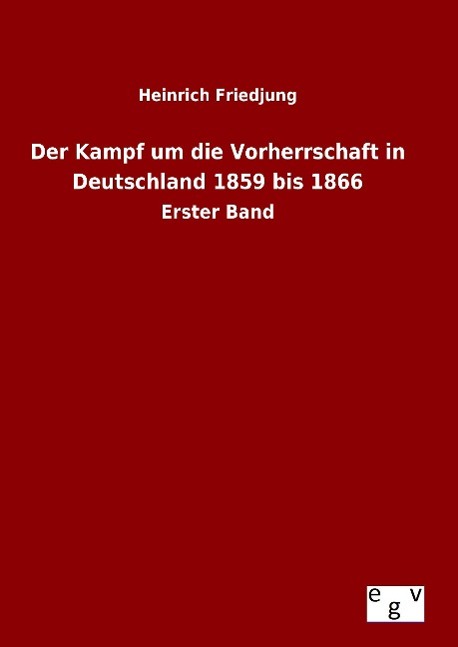 Der Kampf um die Vorherrschaft in Deutschland 1859 bis 1866 - Friedjung, Heinrich