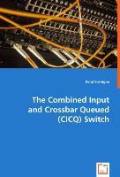 The Combined Input and Crossbar Queued (CICQ) Switch - Yoshigoe, Kenji