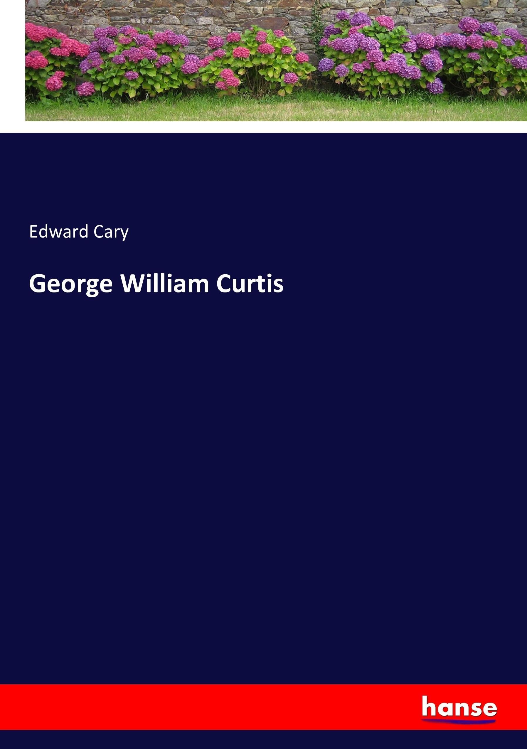 George William Curtis - Cary, Edward