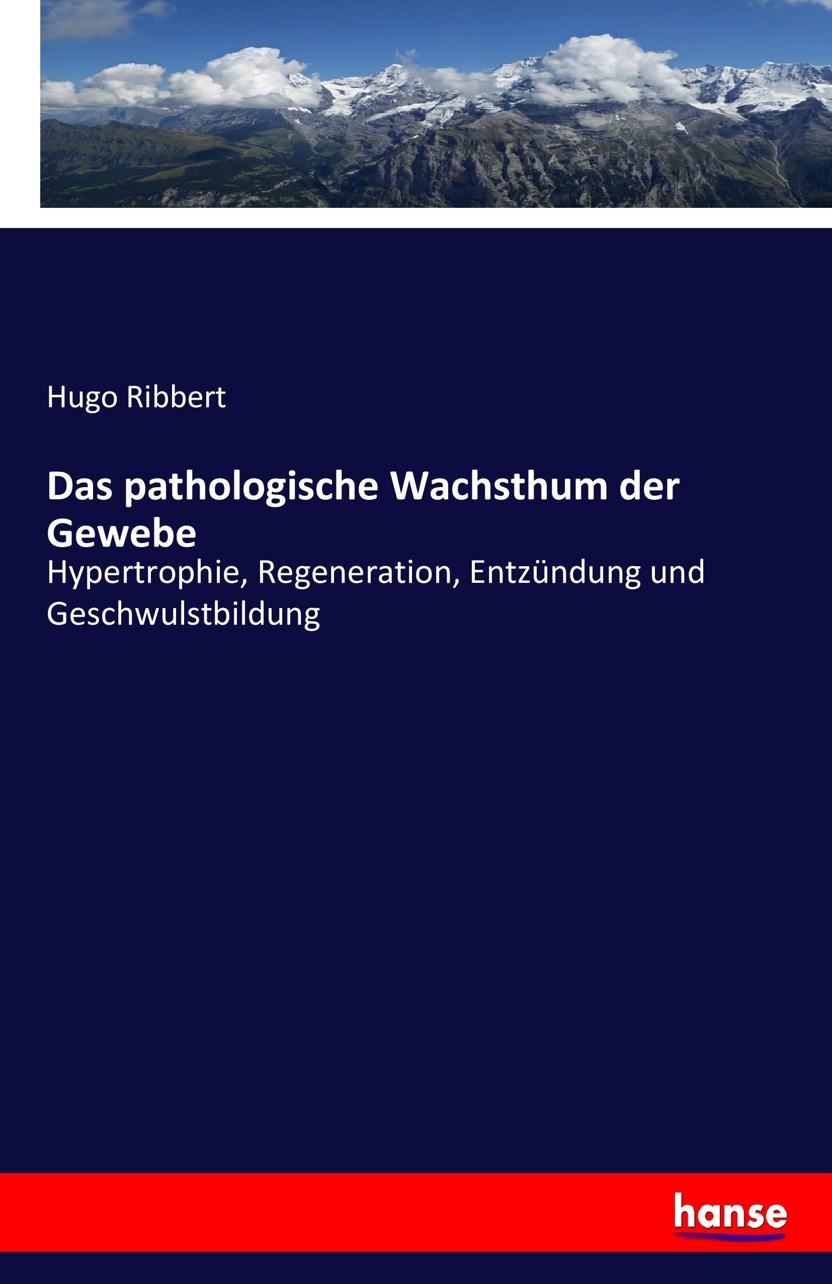 Das pathologische Wachsthum der Gewebe - Ribbert, Hugo