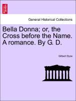 Dyce, G: Bella Donna; or, the Cross before the Name. A roman - Dyce, Gilbert