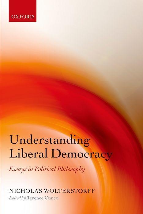Understanding Liberal Democracy: Essays in Political Philosophy - Wolterstorff, Nicholas