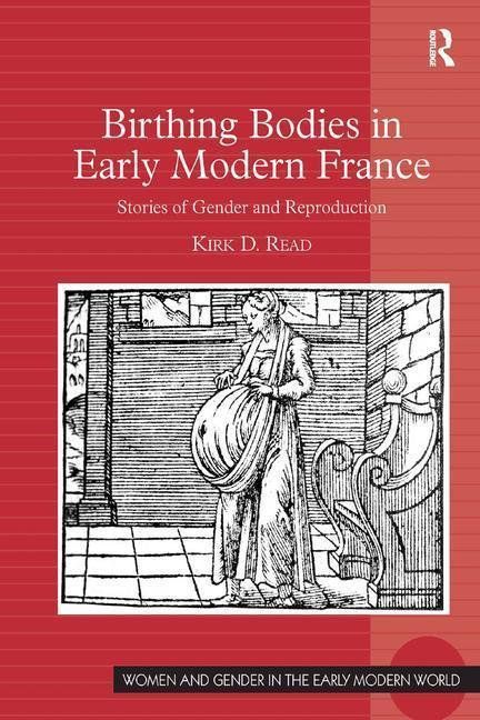 Birthing Bodies in Early Modern France - Kirk D. Read