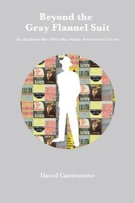 Beyond the Gray Flannel Suit: Books from the 1950s That Made American Culture - Castronovo, David