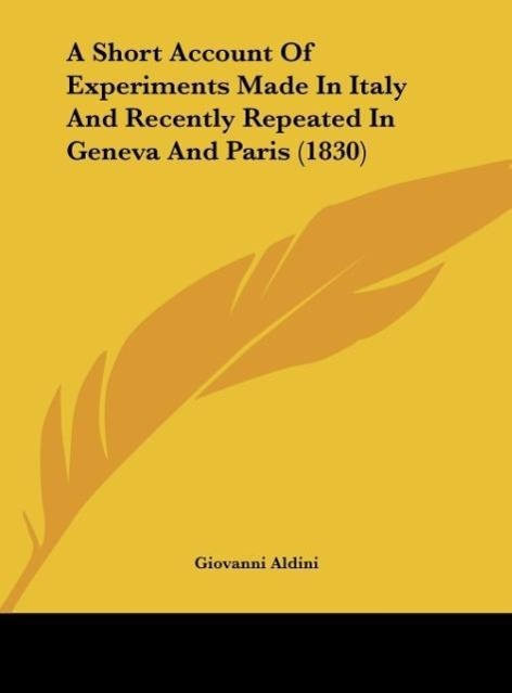 A Short Account Of Experiments Made In Italy And Recently Repeated In Geneva And Paris (1830) - Aldini, Giovanni