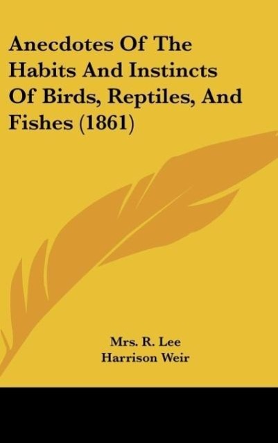 Anecdotes Of The Habits And Instincts Of Birds, Reptiles, And Fishes (1861) - Lee, R.