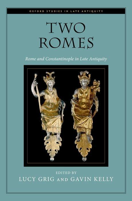 Two Romes: Rome and Constantinople in Late Antiquity - Grig, Lucy