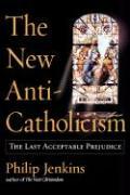 Jenkins, P: The New Anti-Catholicism - Jenkins, Philip