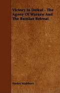 Victory In Defeat - The Agony Of Warsaw And The Russian Retreat - Washburn, Stanley