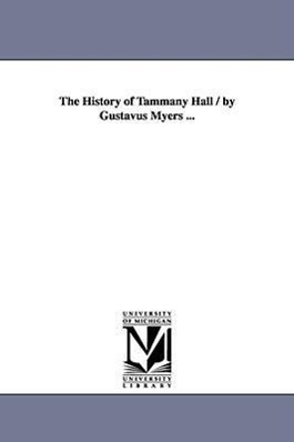 The History of Tammany Hall / by Gustavus Myers ... - Myers, Gustavus