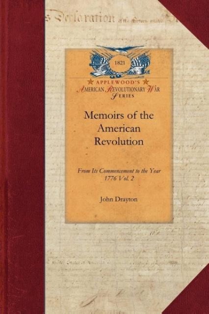 Memoirs of the American Revolution V2: From Its Commencement to the Year 1776, Inclusive, as Relating to the State of South-Carolina, and Occasionally - Drayton, John