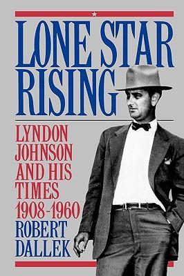 Lone Star Rising: Vol. 1: Lyndon Johnson and His Times, 1908-1960 - Dallek, Robert