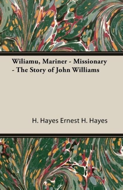 Wiliamu, Mariner - Missionary - The Story of John Williams - Ernest H. Hayes, H. Hayes Ernest H. Hayes