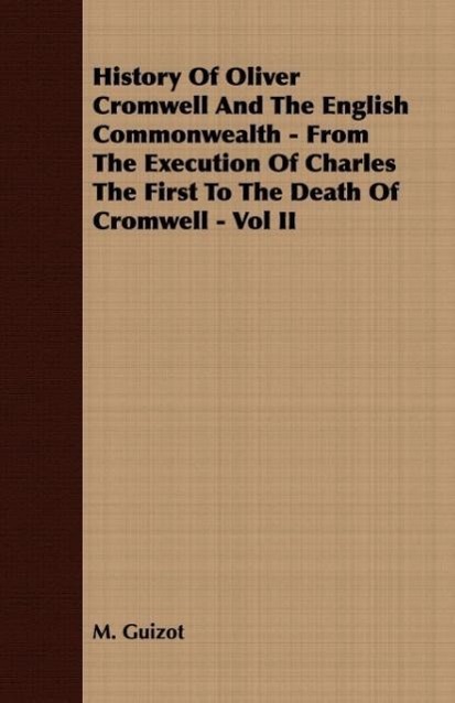 History Of Oliver Cromwell And The English Commonwealth - From The Execution Of Charles The First To The Death Of Cromwell - Vol II - Guizot, M.