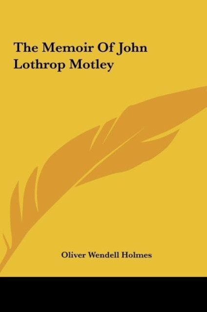 The Memoir Of John Lothrop Motley - Holmes, Oliver Wendell