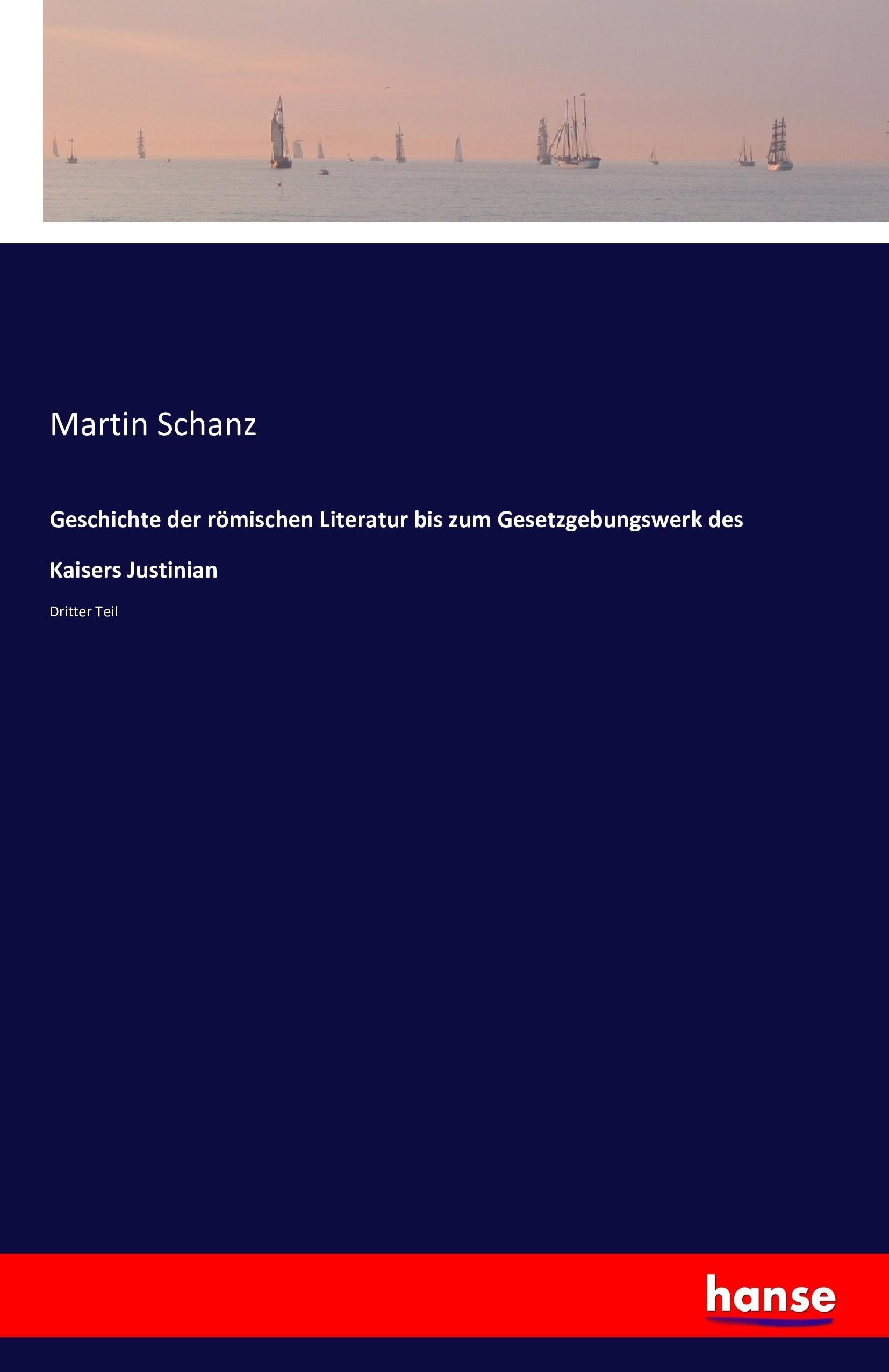 Geschichte der roemischen Literatur bis zum Gesetzgebungswerk des Kaisers Justinian - Schanz, Martin