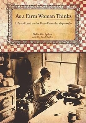 As a Farm Woman Thinks: Life and Land on the Texas High Plains, 1890-1960 - Spikes, Nellie Witt