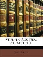 Studien Aus Dem Strafrecht - Kohler, Josef
