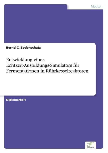 Entwicklung eines Echtzeit-Ausbildungs-Simulators fuer Fermentationen in Ruehrkesselreaktoren - Bodenschatz, Bernd C.