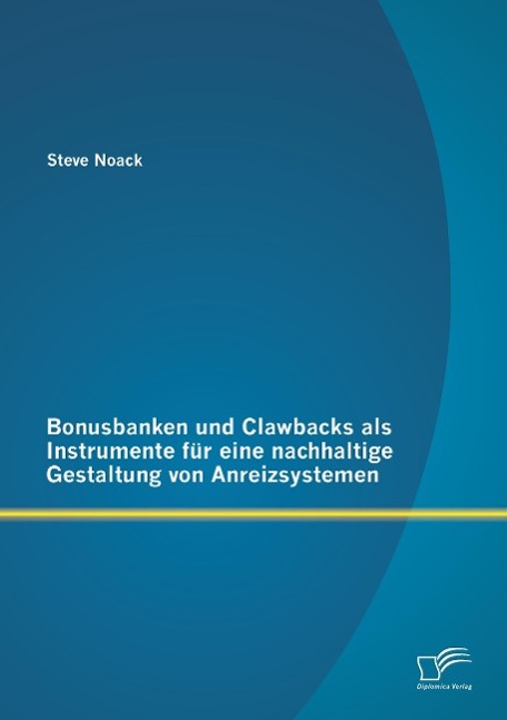 Bonusbanken und Clawbacks als Instrumente fuer eine nachhaltige Gestaltung von Anreizsystemen - Noack, Steve