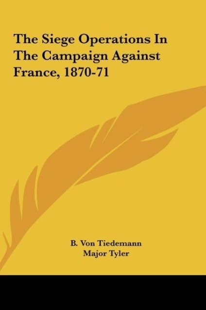 The Siege Operations In The Campaign Against France, 1870-71 - Tiedemann, B. Von