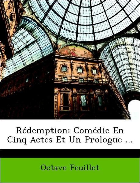 Rédemption: Comédie En Cinq Actes Et Un Prologue ... - Feuillet, Octave