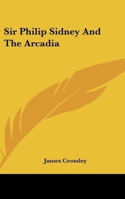 Sir Philip Sidney And The Arcadia - Crossley, James