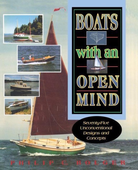 Boats with an Open Mind: Seventy-Five Unconventional Designs and Concepts - Bolger, Philip