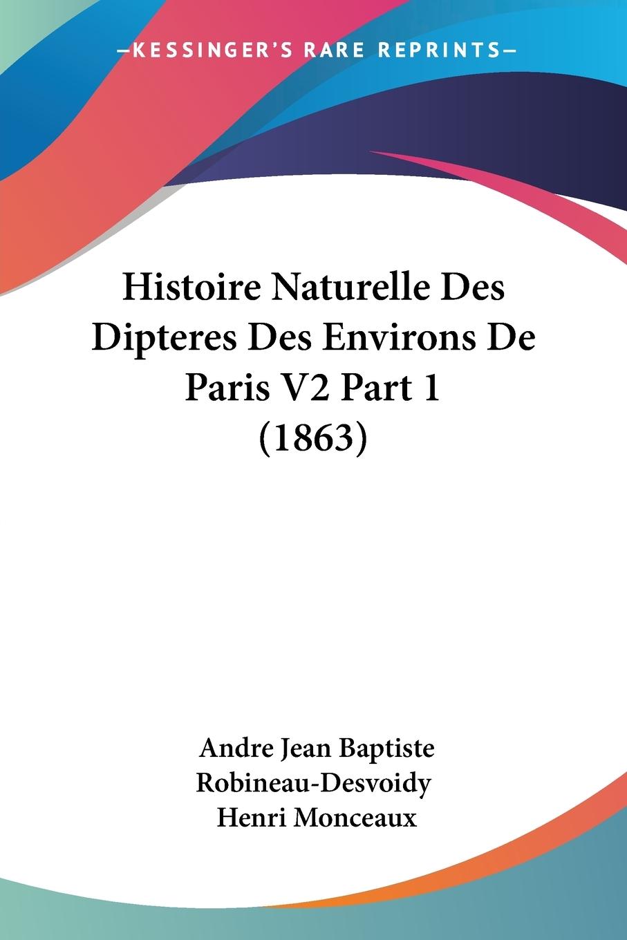 Histoire Naturelle Des Dipteres Des Environs De Paris V2 Part 1 (1863) - Robineau-Desvoidy, Andre Jean Baptiste Monceaux, Henri
