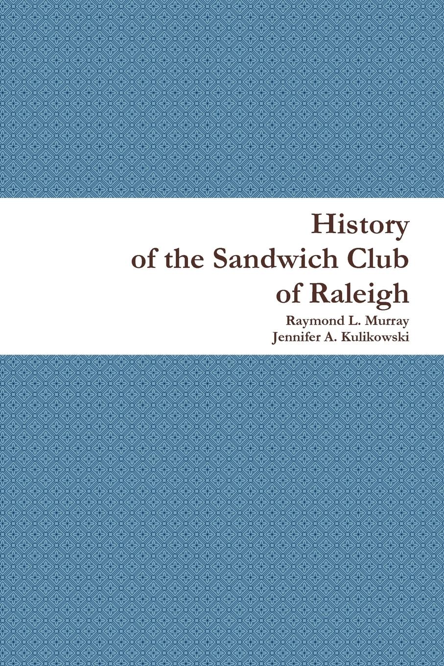 History of the Sandwich Club of Raleigh - Murray, Raymond L. Kulikowski, Jennifer A.