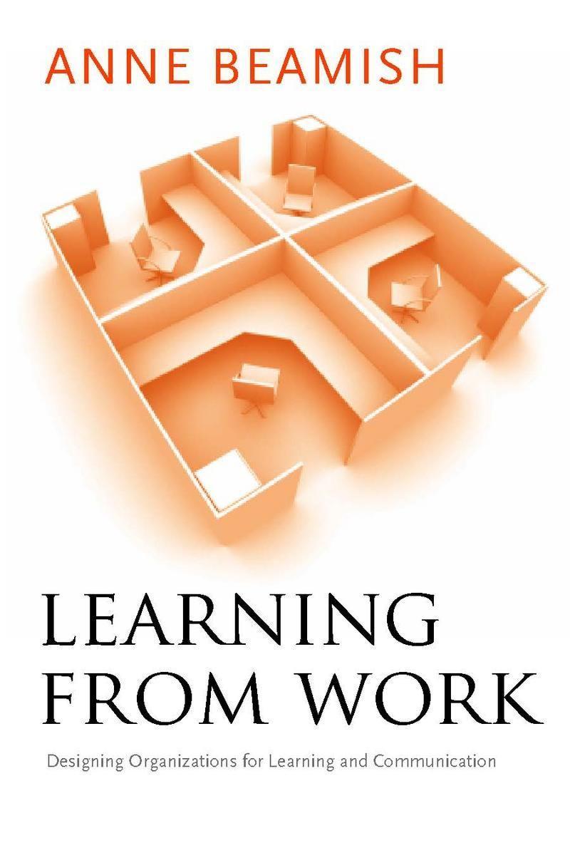 Learning from Work: Designing Organizations for Learning and Communication - Beamish, Anne