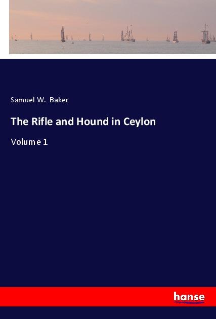 The Rifle and Hound in Ceylon - Baker, Samuel W.