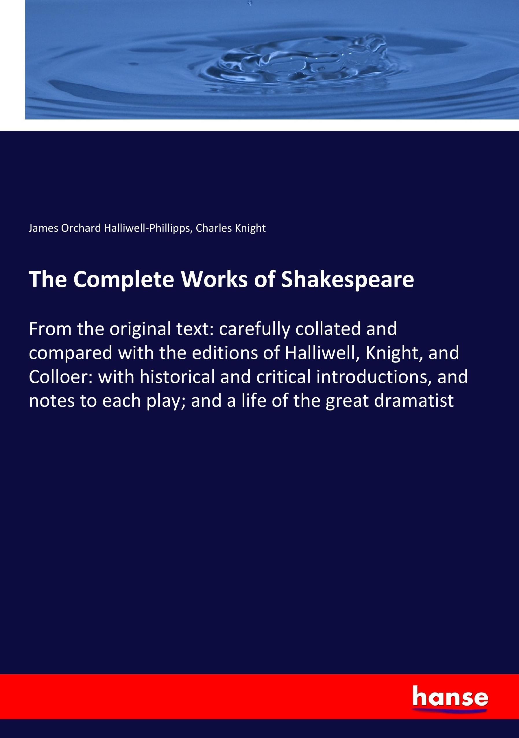 The Complete Works of Shakespeare - Halliwell-Phillipps, James Orchard Knight, Charles